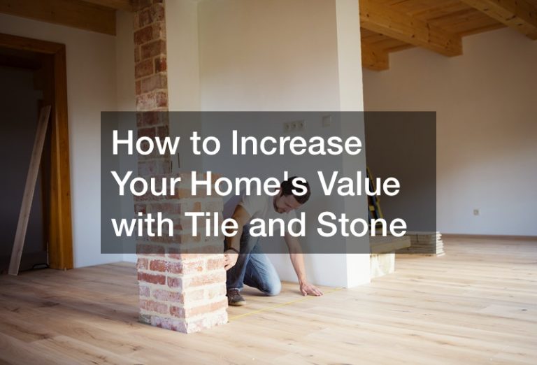 How to Increase Your Homes Value with Tile and Stone