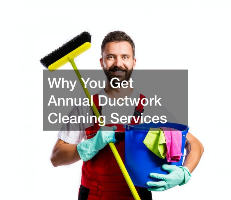 Why You Get Annual Ductwork Cleaning Services