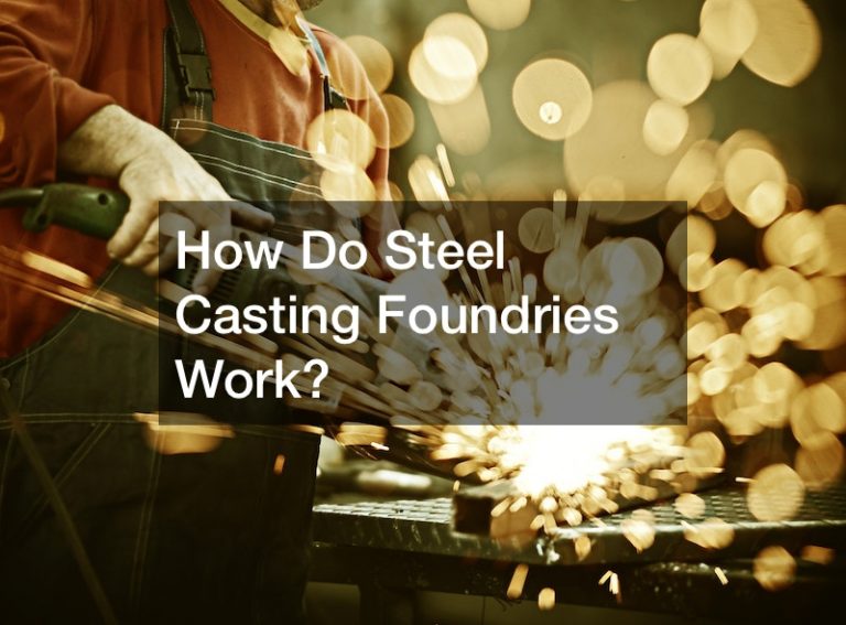 How Do Steel Casting Foundries Work?