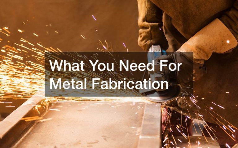 What You Need For Metal Fabrication