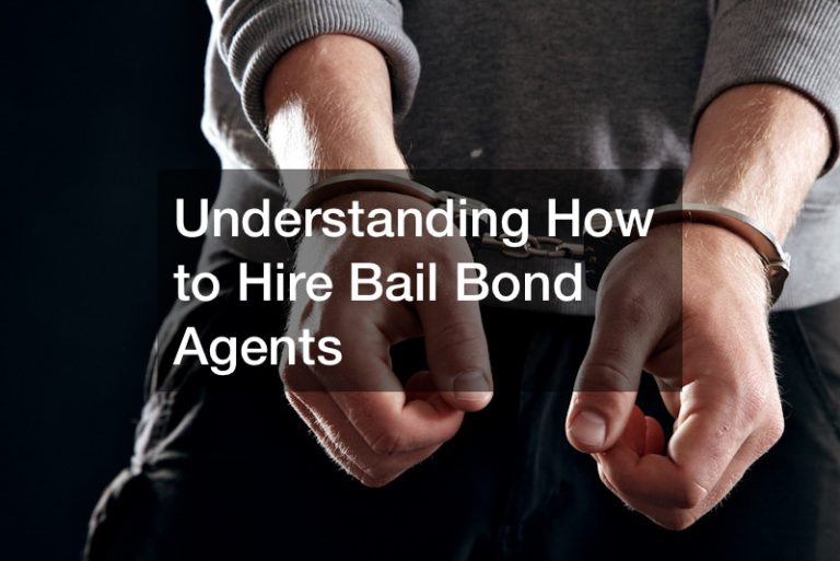 Understanding How to Hire Bail Bond Agents