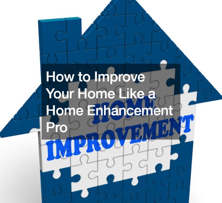 How to Improve Your Home Like a Home Enhancement Pro