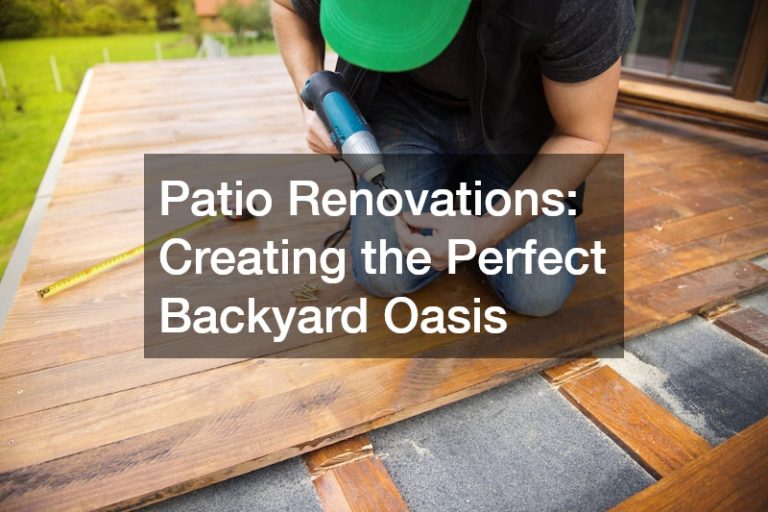 Patio Renovations  Creating the Perfect Backyard Oasis