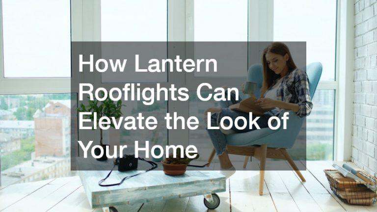 How Lantern Rooflights Can Elevate the Look of Your Home