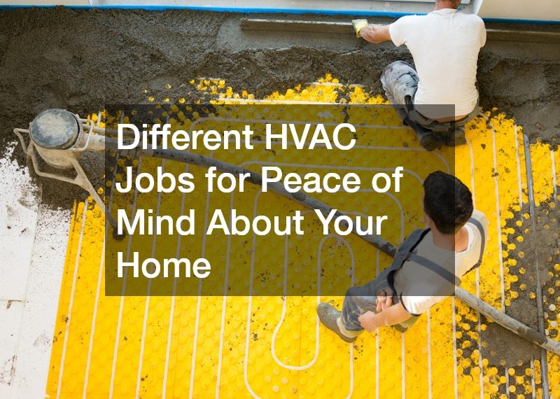 Different HVAC Jobs for Peace of Mind About Your Home